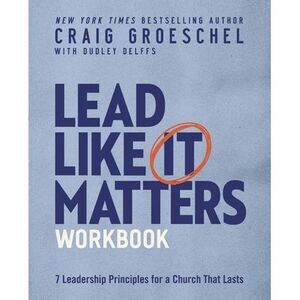 Lead Like It Matters Workbook: Seven Leadership Principles for a Church That Las